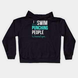 I Swim Because Punching People Is Frowned Upon Kids Hoodie